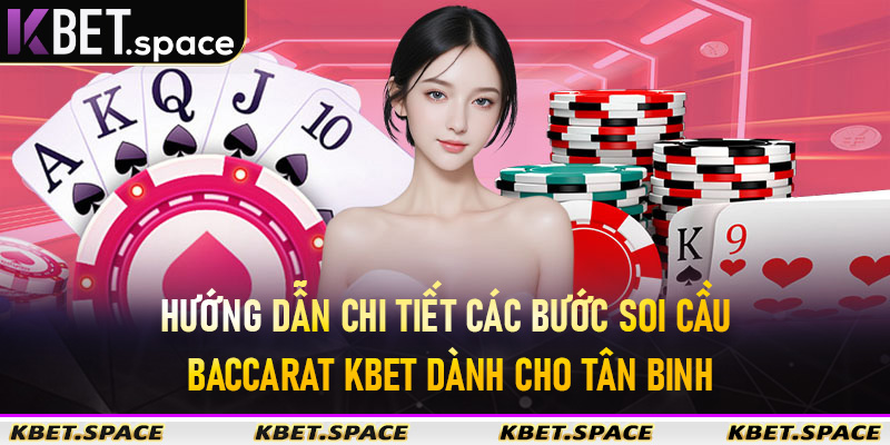 Hướng dẫn chi tiết các bước soi cầu Baccarat KBet dành cho tân binh