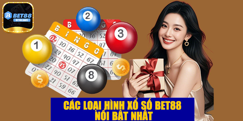 Các loại hình xổ số BET88 nổi bật nhất