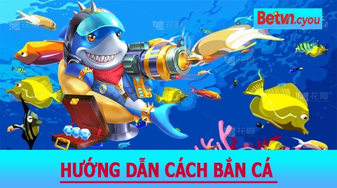 Hướng dẫn cách bắn cá