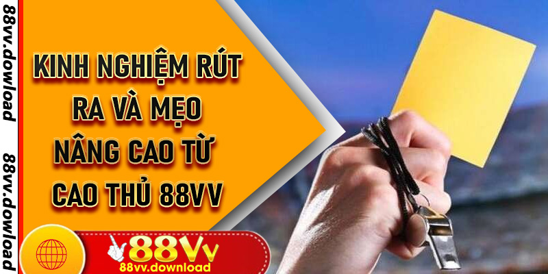 Kinh nghiệm rút ra và mẹo nâng cao từ cao thủ 88vv